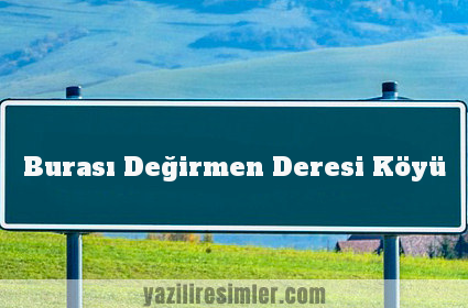 Burası Değirmen Deresi Köyü